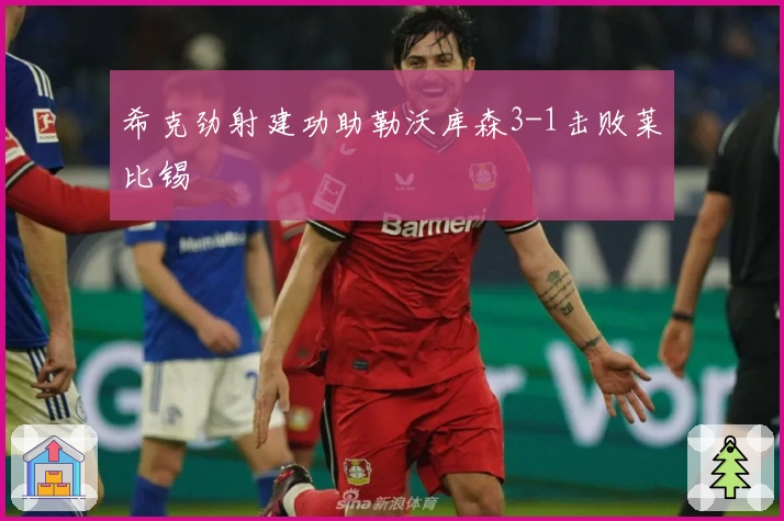 希克劲射建功助勒沃库森3-1击败莱比锡