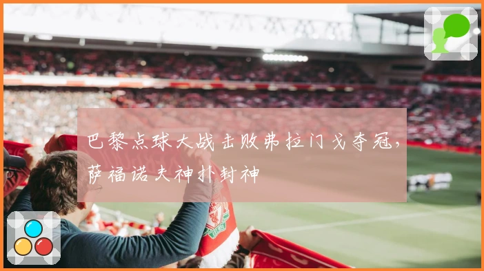 巴黎点球大战击败弗拉门戈夺冠，萨福诺夫神扑封神