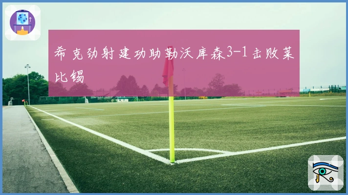 希克劲射建功助勒沃库森3-1击败莱比锡