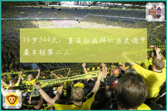 16岁344天，基亚拉成拜仁历史德甲最年轻第二人