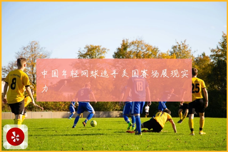 中国年轻网球选手美国赛场展现实力