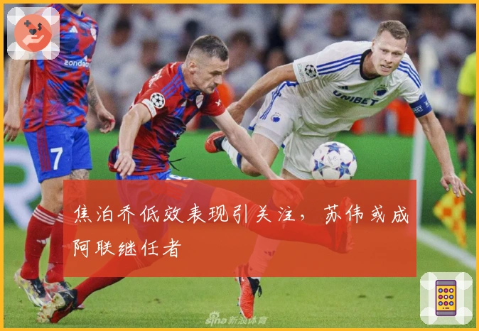 焦泊乔低效表现引关注，苏伟或成阿联继任者